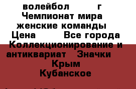 15.1) волейбол : 1978 г - Чемпионат мира - женские команды › Цена ­ 99 - Все города Коллекционирование и антиквариат » Значки   . Крым,Кубанское